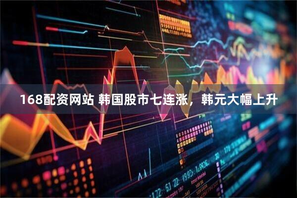 168配资网站 韩国股市七连涨，韩元大幅上升