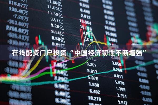 在线配资门户投资 “中国经济韧性不断增强”